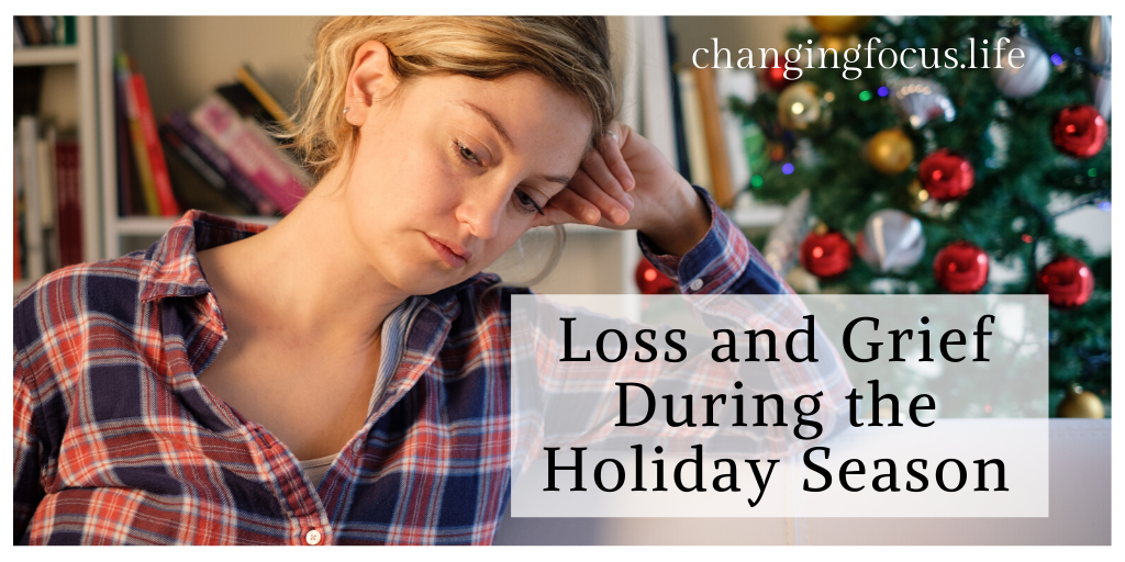 Loss And Grief During The Holiday Season - Changing Focus